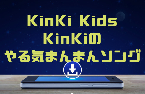 Kinki Kids Kinkiのやる気まんまんソング のmp3をダウンロードしてフル無料視聴する方法 音楽の森