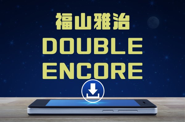 福山雅治 Double Encore アルバム曲をmp3でダウンロードしてフル視聴する方法 音楽の森