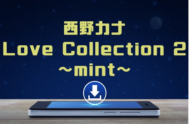 西野カナ「Love Collection 2 ～mint～」アルバム曲をmp3でダウンロードしてフル視聴する方法