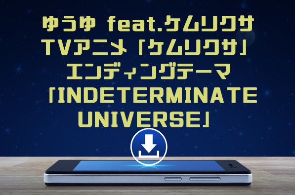 ゆうゆ Feat ケムリクサ Tvアニメ ケムリクサ エンディングテーマ Indeterminate Universe マキシシングル曲をmp3でダウンロードしてフル視聴する方法 音楽の森