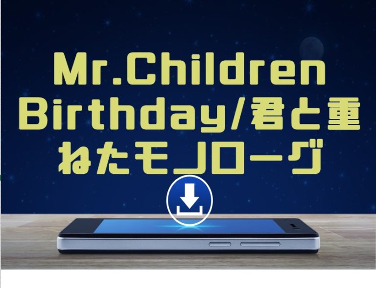 Mr Children Birthday 君と重ねたモノローグ マキシシングル曲をmp3でダウンロードしてフル無料視聴する方法 音楽の森
